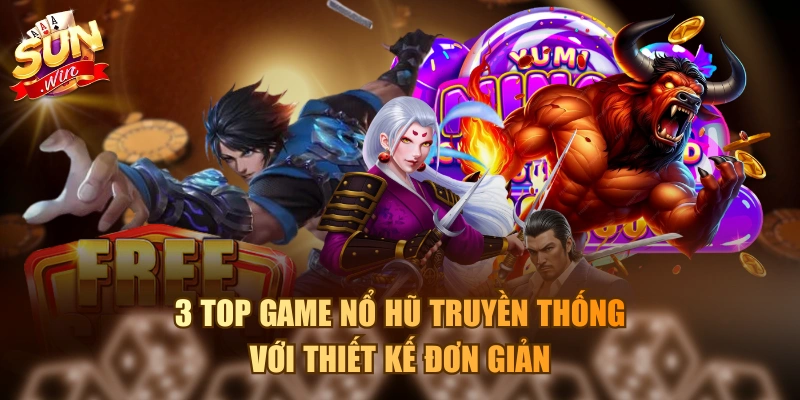 3 top game nổ hũ truyền thống với thiết kế đơn giản
