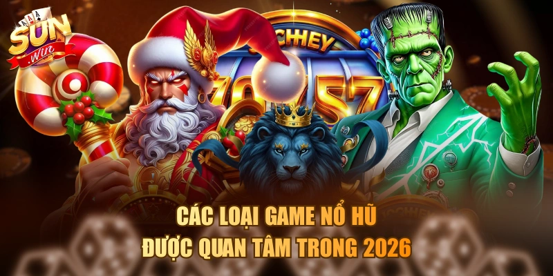 Các loại game nổ hũ được quan tâm trong 2026