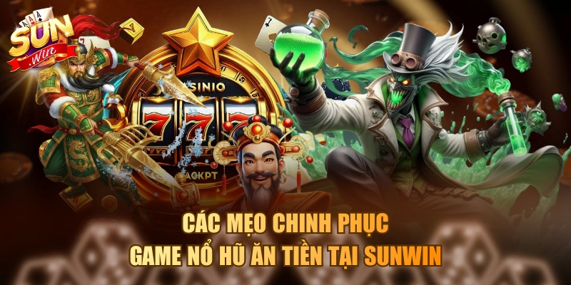 Các mẹo chinh phục game nổ hũ ăn tiền tại Sunwin