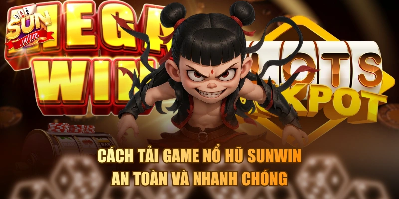 Cách tải game nổ hũ Sunwin an toàn và nhanh chóng