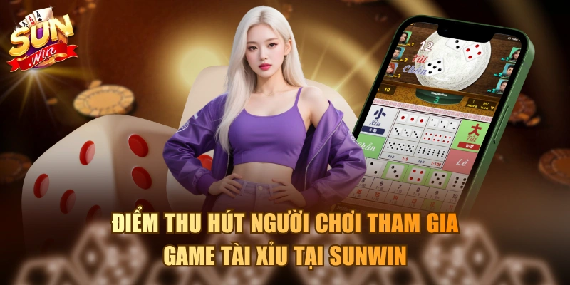 Điểm thu hút người chơi tham gia game tài xỉu tại Sunwin