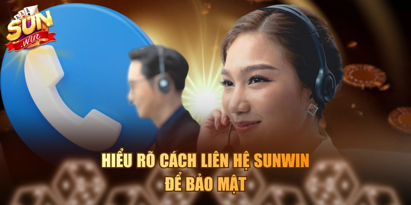 Hiểu rõ cách liên hệ Sunwin để bảo mật