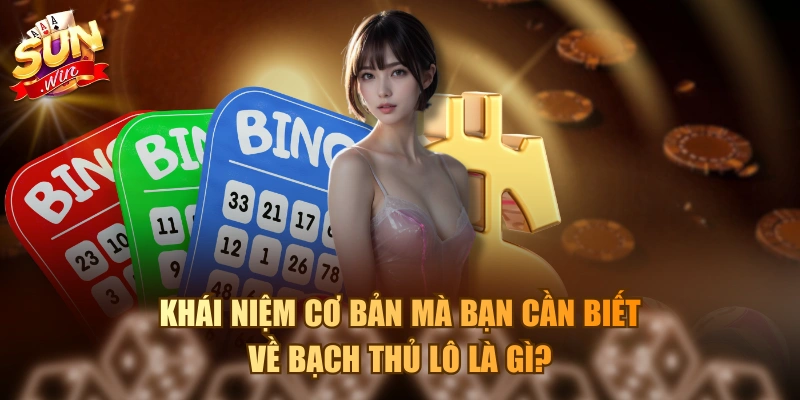 Khái niệm cơ bản mà bạn cần biết về bạch thủ lô là gì?