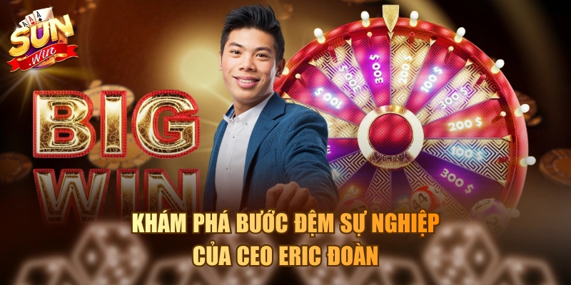 Khám phá bước đệm sự nghiệp của CEO Eric Đoàn