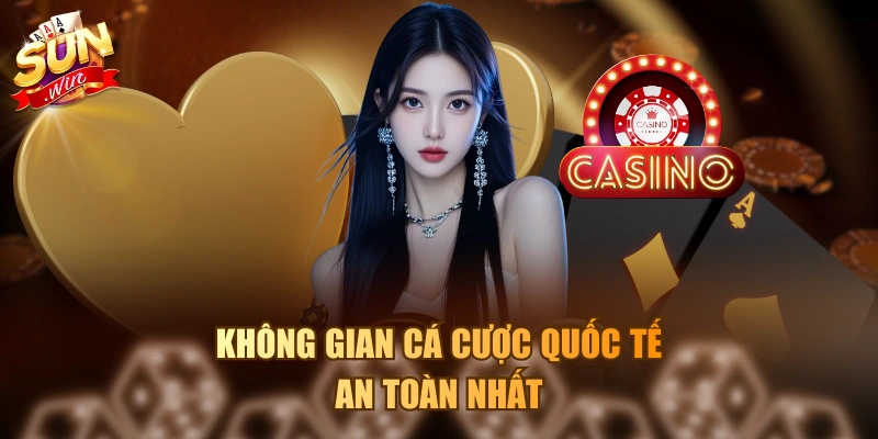 Không gian cá cược quốc tế an toàn nhất