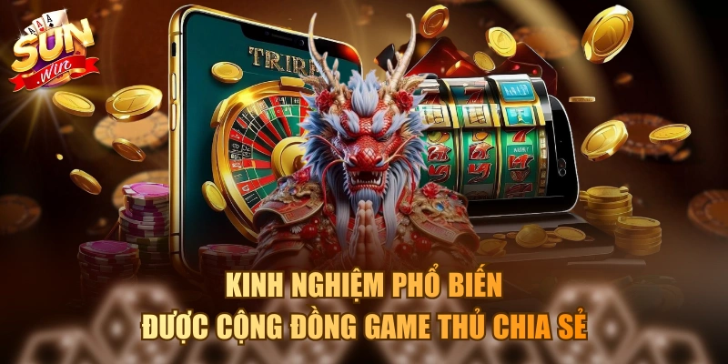 Kinh nghiệm phổ biến được cộng đồng game thủ chia sẻ 
