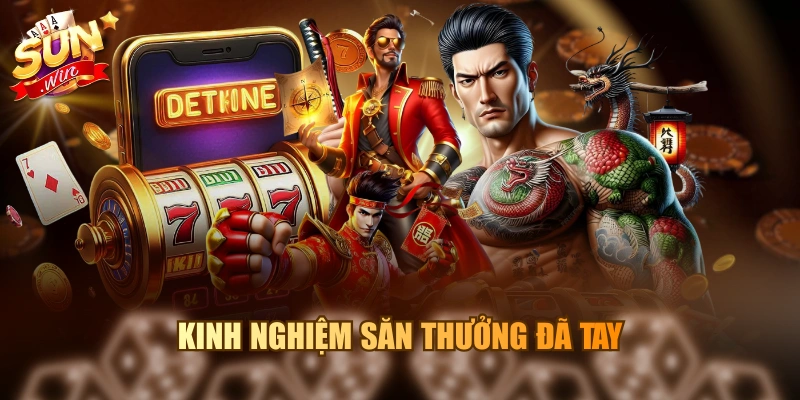 Kinh nghiệm săn thưởng đã tay