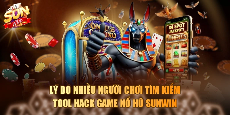 Lý do nhiều người chơi tìm kiếm tool hack game nổ hũ Sunwin