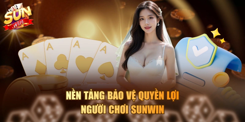 Nền tảng bảo vệ quyền lợi người chơi Sunwin