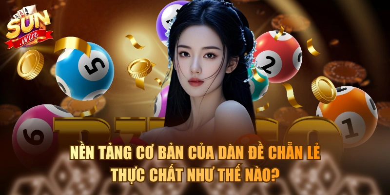 Nền tảng cơ bản của dàn đề chẵn lẻ thực chất như thế nào?
